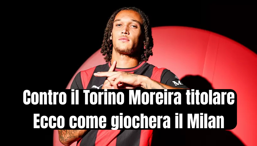 Moreira titolare e altro ancora ecco come giocherà il Milan contro il Torino